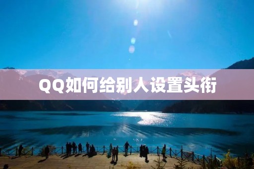 QQ如何给别人设置头衔