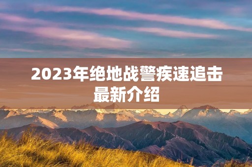 2023年绝地战警疾速追击最新介绍