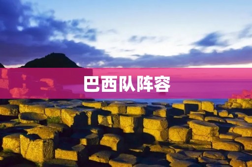 巴西队阵容：世界杯夺冠的绝佳阵容