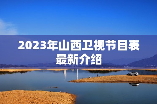 2023年山西卫视节目表最新介绍