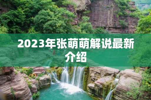 2023年张萌萌解说最新介绍 2023年张萌萌解说最新介绍