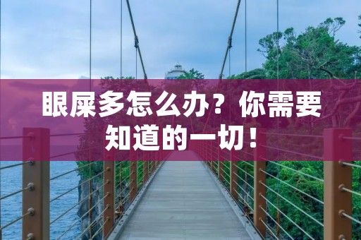 眼屎多怎么办?你需要知道的一切! 眼屎多怎么办?你需要知道的一切!