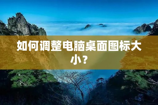 如何调整电脑桌面图标大小?