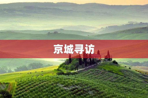 京城寻访:探索北京城中的历史和文化 京城寻访:探索北京城中的历史和文化