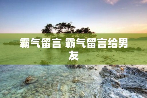 霸气留言 霸气留言给男友