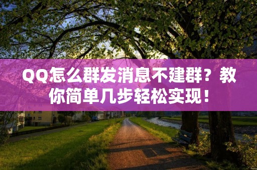QQ怎么群发消息不建群?教你简单几步轻松实现!