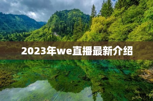 2023年we直播最新介绍