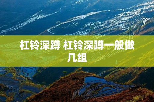 杠铃深蹲 杠铃深蹲一般做几组