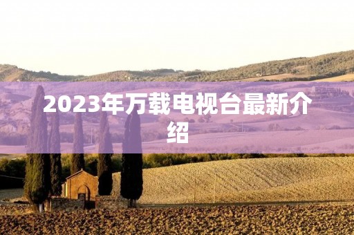 2023年万载电视台最新介绍