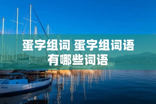 蛋字组词 蛋字组词语有哪些词语