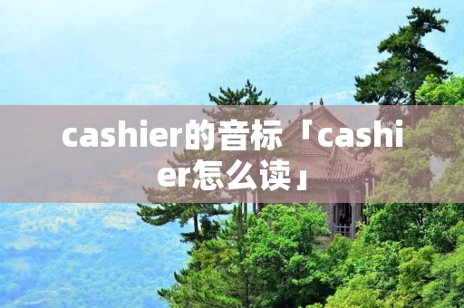 cashier的音标「cashier怎么读」