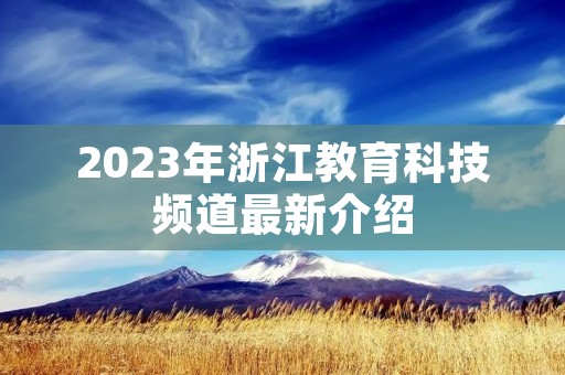 2023年浙江教育科技频道最新介绍