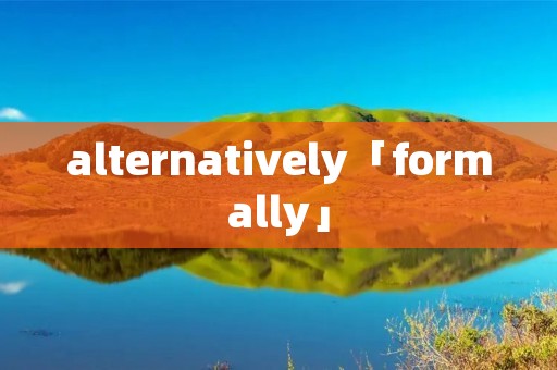 alternatively「formally」
