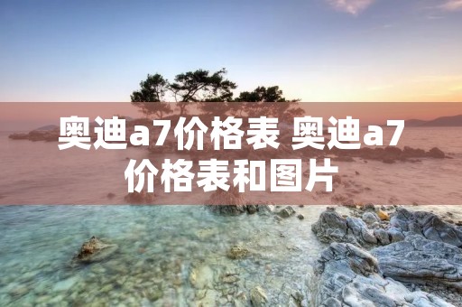 奥迪a7价格表 奥迪a7价格表和图片