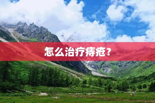 怎么治疗痔疮? 怎么治疗痔疮?