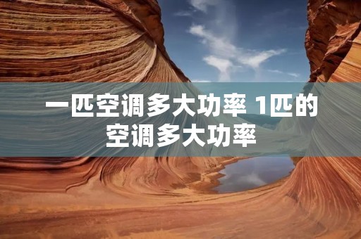 一匹空调多大功率 1匹的空调多大功率