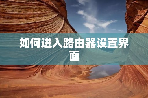 如何进入路由器设置界面