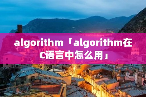algorithm「algorithm在C语言中怎么用」