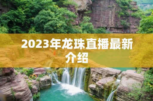 2023年龙珠直播最新介绍
