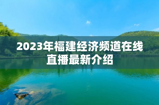 2023年福建经济频道在线直播最新介绍 2023年福建经济频道在线直播最新介绍