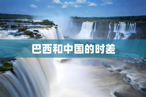 巴西和中国的时差：探索南北半球的时间差异