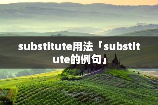 substitute用法「substitute的例句」 substitute用法「substitute的例句」