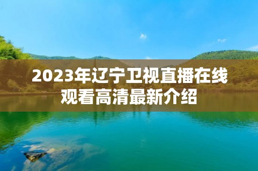 2023年辽宁卫视直播在线观看高清最新介绍