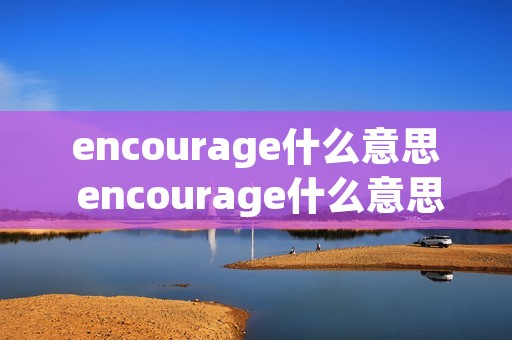 encourage什么意思 encourage什么意思英语