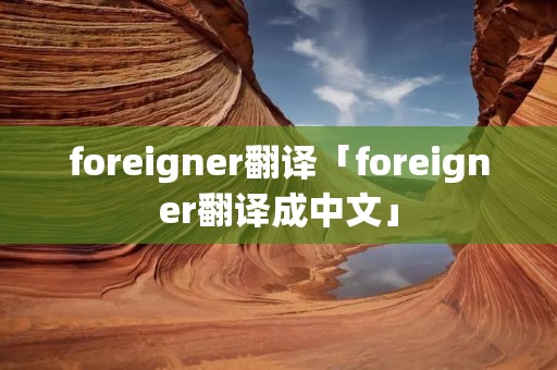 foreigner翻译「foreigner翻译成中文」