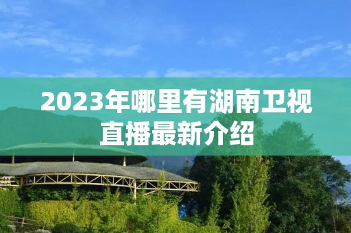 2023年哪里有湖南卫视直播最新介绍