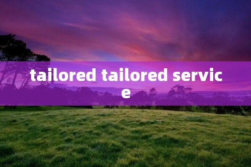 tailored tailored service tailored tailored service
