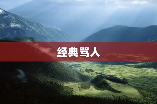 经典骂人:如何用言辞让人无地自容 经典骂人:如何用言辞让人无地自容