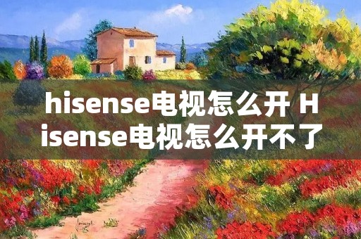 hisense电视怎么开 Hisense电视怎么开不了机 hisense电视怎么开 Hisense电视怎么开不了机