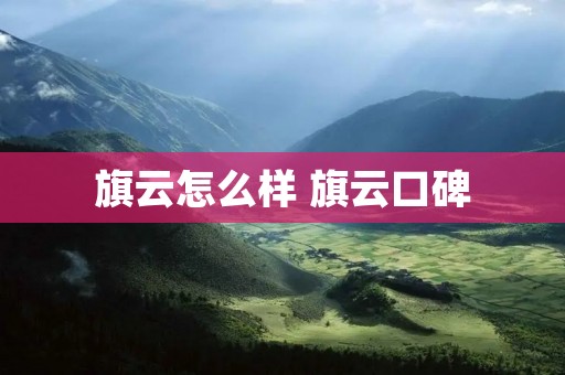 旗云怎么样 旗云口碑