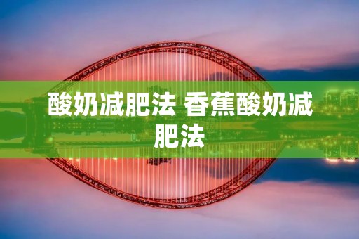 酸奶减肥法 香蕉酸奶减肥法