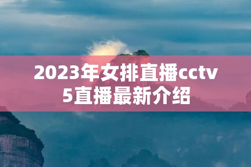 2023年女排直播cctv5直播最新介绍