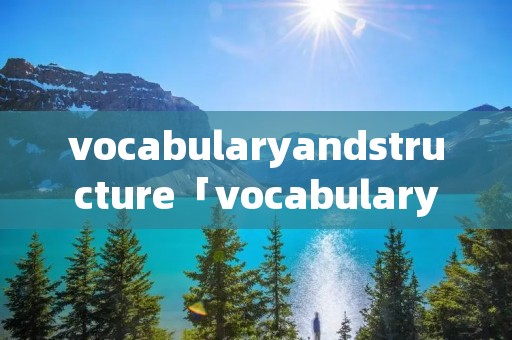 vocabularyandstructure「vocabularyandstructure答案」 vocabularyandstructure「vocabularyandstructure答案」