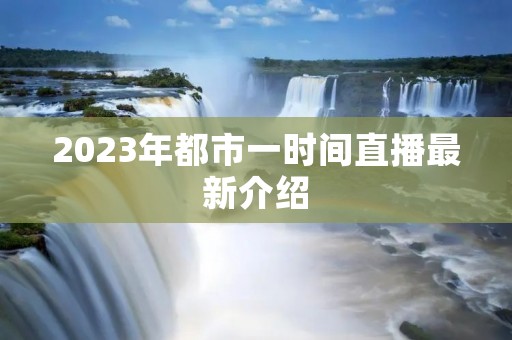 2023年都市一时间直播最新介绍