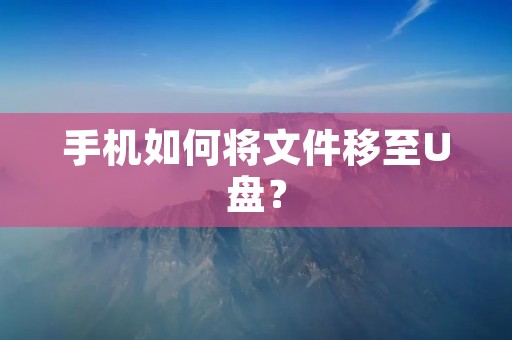手机如何将文件移至U盘?