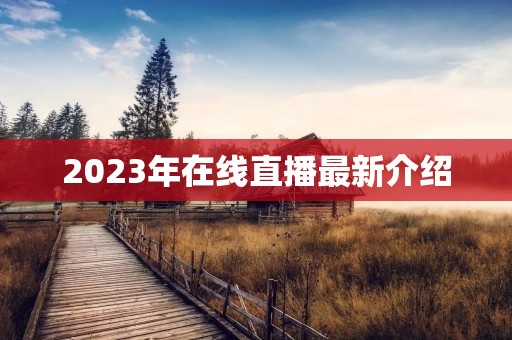 2023年在线直播最新介绍