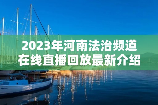 2023年河南法治频道在线直播回放最新介绍