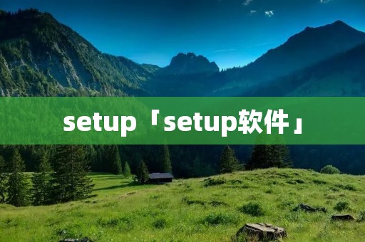 setup「setup软件」 setup「setup软件」