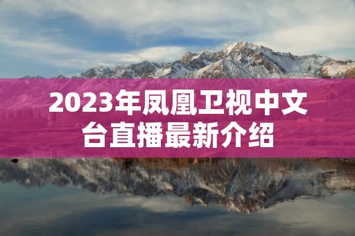2023年凤凰卫视中文台直播最新介绍