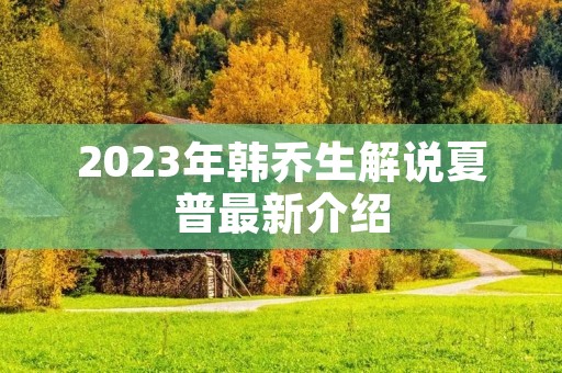 2023年韩乔生解说夏普最新介绍