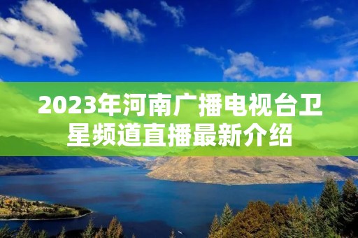2023年河南广播电视台卫星频道直播最新介绍