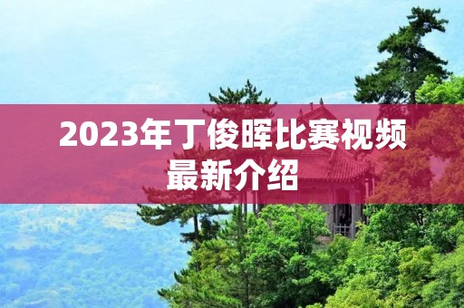 2023年丁俊晖比赛视频最新介绍