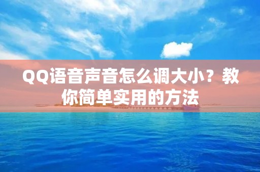 QQ语音声音怎么调大小？教你简单实用的方法