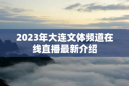 2023年大连文体频道在线直播最新介绍