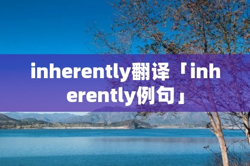 inherently翻译「inherently例句」
