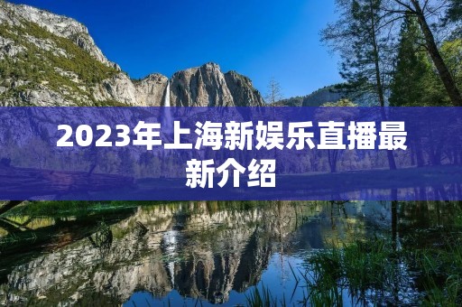 2023年上海新娱乐直播最新介绍